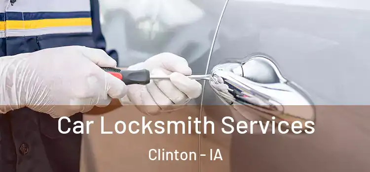 Car Locksmith Services Clinton - IA