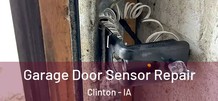 Garage Door Sensor Repair Clinton - IA